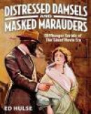 Distressed Damsels and Masked Marauders: Cliffhanger Serials of the Silent-Movie Era -- Bok 9781499165494