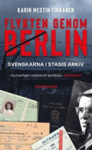 Flykten genom Berlin : svenskarna i Stasis arkiv -- Bok 9789177896746