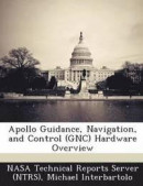 Apollo Guidance, Navigation, and Control (Gnc) Hardware Overview -- Bok 9781289146207