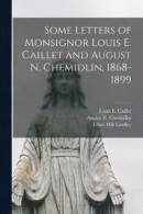 Some Letters of Monsignor Louis E. Caillet and August N. Chemidlin, 1868-1899 -- Bok 9781018613857