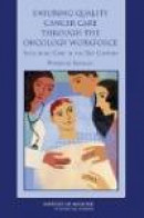Ensuring Quality Cancer Care Through the Oncology Workforce: Sustaining Care in the 21st Century: Wo -- Bok 9780309136716