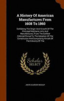 A History of American Manufactures from 1608 to 1860 -- Bok 9781345111545