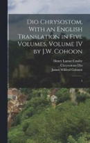 Dio Chrysostom, With an English translation in Five Volumes, Volume IV by J.W. Cohoon -- Bok 9781018592053