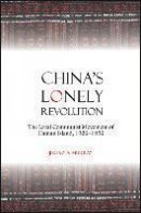 China's Lonely Revolution: The Local Communist Movement of Hainan Island 1926-1956 (S U N Y Series i -- Bok 9781438465319