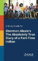 A Study Guide for Sherman Alexieandapos;s The Absolutely True Diary of a Part-Time Indian -- Bok 9781375397735