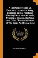 A Practical Treatise on Paralysis, Locomotor Ataxy, Sclerosis, Spinal Paralysis, Wasting Palsy, Neurasthenia, Neuralgia, Sciatica, Hysteria, and Other Obscure Diseases of the Brain and Spinal Cord -- Bok 9780353581104