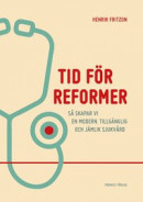 Tid för reformer : så skapar vi en modern, tillgänglig och jämlik sjukvård -- Bok 9789189077225