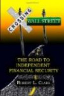 Crossing Wall Street - The Road to Independent Financial Security -- Bok 9780615510132