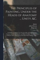 The Principles of Painting, Under the Heads of Anatomy ... Unity, &;c -- Bok 9781017806205