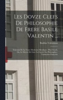 Les dovze clefs de philosophie de frere Basile Valentin -- Bok 9781016519816