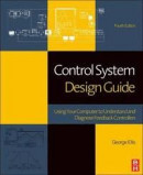Control System Design Guide, Fourth Edition: Using Your Computer to Understand and Diagnose Feedback -- Bok 9780128102411