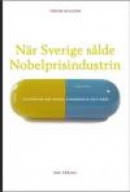 När Sverige sålde Nobelprisindustrin : historien om Astra, Pharmacia och Kabi -- Bok 9789186203542
