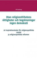 Utan religionsfrihetens rättigheter och begränsningar ingen demokrati: 29 inspirationstexter för religionspolitiska samtal -- Bok 9789178516599