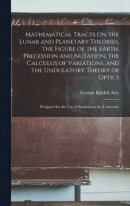 Mathematical Tracts On the Lunar and Planetary Theories, the Figure of the Earth, Precession and Nutation, the Calculus of Variations, and the Undulatory Theory of Optics -- Bok 9781018355689