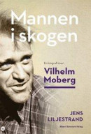 Mannen i skogen : en biografi över Vilhelm Moberg -- Bok 9789100177744