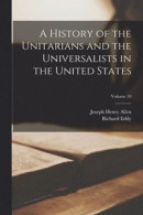 A History of the Unitarians and the Universalists in the United States; Volume 10 -- Bok 9781018135496