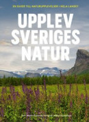 Upplev Sveriges natur : En guide till naturupplevelser i hela landet -- Bok 9789178874491