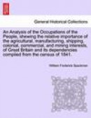An Analysis of the Occupations of the People, shewing the relative importance of the agricultural, m -- Bok 9781240919390