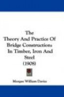 The Theory and Practice of Bridge Construction: In Timber, Iron and Steel -- Bok 9781437340716