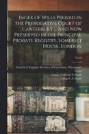 Index of Wills Proved in the Prerogative Court of Canterbury ... And Now Preserved in the Principal Probate Registry, Somerset House, London; vol 6 -- Bok 9781015186897