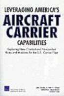 Leveraging America's Aircraft Carrier Capabilities: Exploring New Combat and Noncombat Roles and Mis -- Bok 9780833039224
