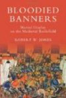 Bloodied Banners: Martial Display on the Medieval Battlefield -- Bok 9781843835615