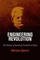 Engineering Revolution: The Paradox of Democracy Promotion in Serbia -- Bok 9780812246452