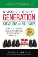 Raising the next generation of Steve Jobs and Bill Gates: ... how to convert your inner energy into -- Bok 9781908040671