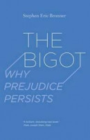 The Bigot and#8211; Why Prejudice Persists -- Bok 9780300223842