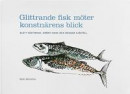 Glittrande fisk möter konstnärens blick -Blått Västerhav, grönt Ishav och orange sjöställ -- Bok 9789163744747