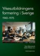 Yrkesutbildningens formering i Sverige 1940-1975 -- Bok 9789187351440