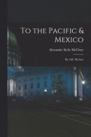 To the Pacific & Mexico -- Bok 9781018069593