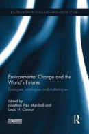 Environmental Change and the World's Futures: Ecologies, ontologies and mythologies (Routledge Explo -- Bok 9781138056619