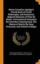 Henry Cornelius Agrippa's Fourth Book of Occult Philosophy, and Geomancy. Magical Elements of Peter de Abano. Astronomical Geomancy [by Gerardus Cremonensis]. the Nature of Spirits [by Gorg -- Bok 9780342946617