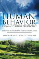 Human Behavior from a Spiritual Perspective: Spiritual Development Begins in Your Mind: How to Achieve Success God's Way -- Bok 9780984715794