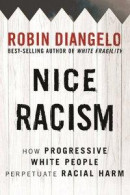Niceness Is Not Courageous: How Well-Meaning White Progressives Maintain Racism -- Bok 9780807074121