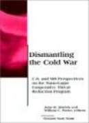 Dismantling the Cold War: U.S. and NIS Perspectives on the Nunn-Lugar Cooperative Threat Reduction P -- Bok 9780262691987