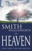Smith Wigglesworth on Heaven: God's Great Plan for Your Life -- Bok 9780883689547