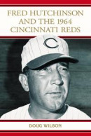 Fred Hutchinson and the 1964 Cincinnati Reds -- Bok 9780786461950