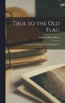 True to the Old Flag -- Bok 9781015671669