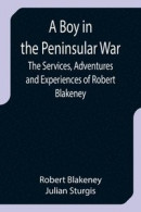 A Boy in the Peninsular War; The Services, Adventures and Experiences of Robert Blakeney -- Bok 9789355753564