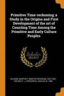 Primitive Time-Reckoning; A Study in the Origins and First Development of the Art of Counting Time Among the Primitive and Early Culture Peoples -- Bok 9780342702527