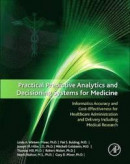 Practical Predictive Analytics and Decisioning Systems for Medicine: Informatics Accuracy and Cost-E -- Bok 9780128100622