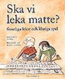 Ska Vi Leka Matte? : Finurliga Lekar Och Kluriga Spel -- Bok 9789177127352