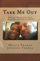 Take Me Out: Getting Married Is Easy Staying Married Is Hard -- Bok 9781533034939