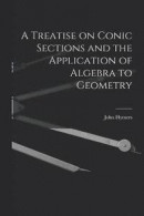 A Treatise on Conic Sections and the Application of Algebra to Geometry -- Bok 9781018265964