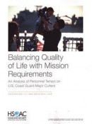 Balancing Quality of Life with Mission Requirements: An Analysis of Personnel Tempo on U.S. Coast Guard Major Cutters -- Bok 9781977401564