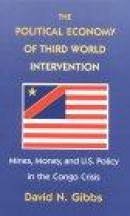 The Political Economy of Third World Intervention: Mines, Money, and U.S. Policy in the Congo Crisis -- Bok 9780226290713