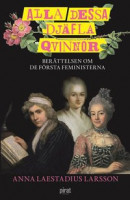 Alla dessa djäfla qvinnor : berättelsen om de första feministerna -- Bok 9789164244147