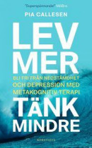 Lev mer, tänk mindre : bli fri från nedstämdhet och depression med metakognitiv terapi -- Bok 9789113097213